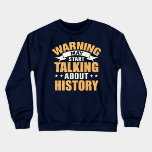 Warning May Start Talking About History Crewneck Sweatshirt